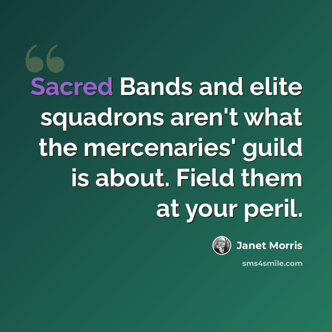 “Sacred Bands and elite squadrons aren't what the mercenaries' guild is about. Field them at your peril.” quote by Janet Morris