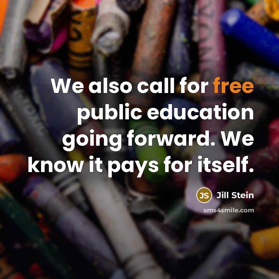 “We also call for free public education going forward. We know it pays for itself.” quote by Jill Stein