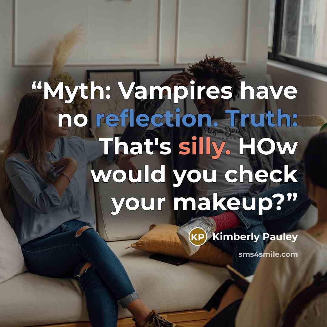 “Myth: Vampires have no reflection. Truth: That's silly. HOw would you check your makeup?” quote by Kimberly Pauley