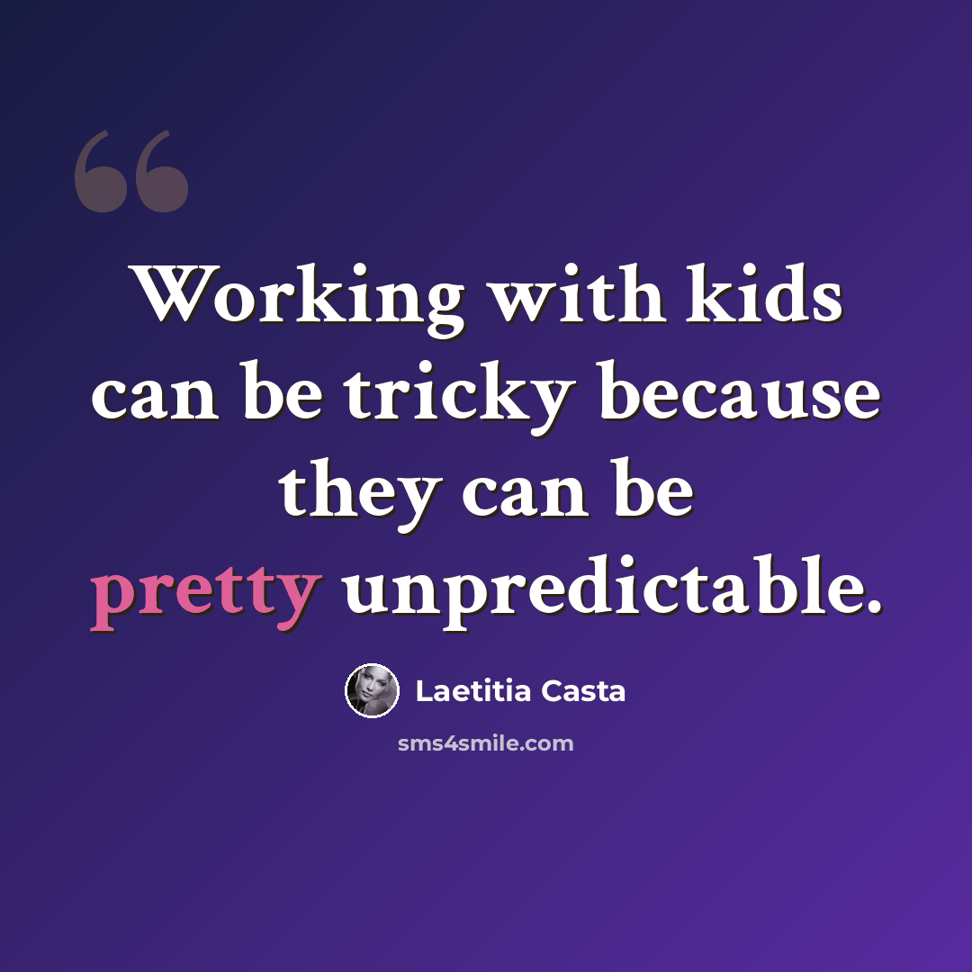 “Working with kids can be tricky because they can be pretty unpredictable.” quote by Laetitia Casta