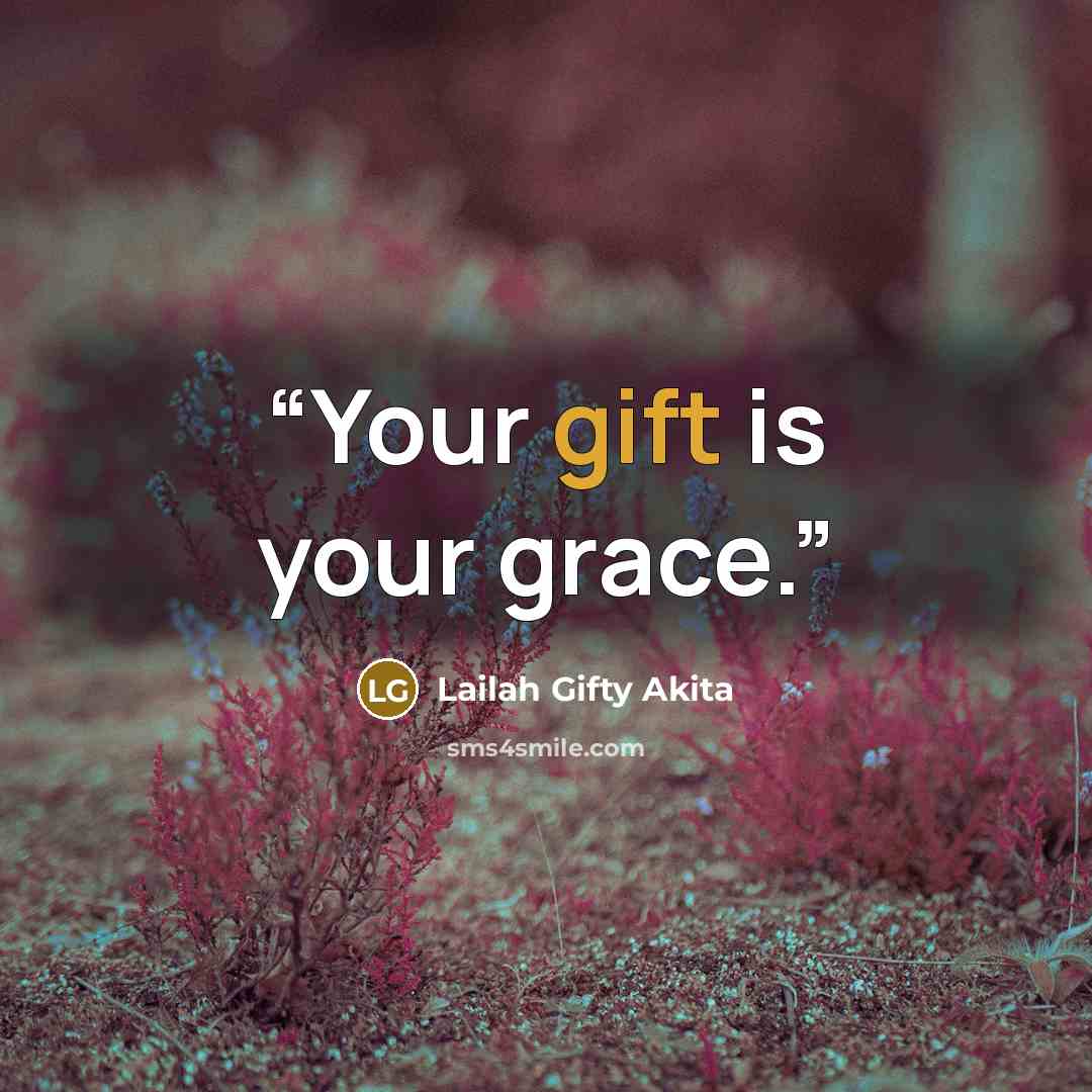 “Your gift is your grace.” quote by Lailah Gifty Akita
