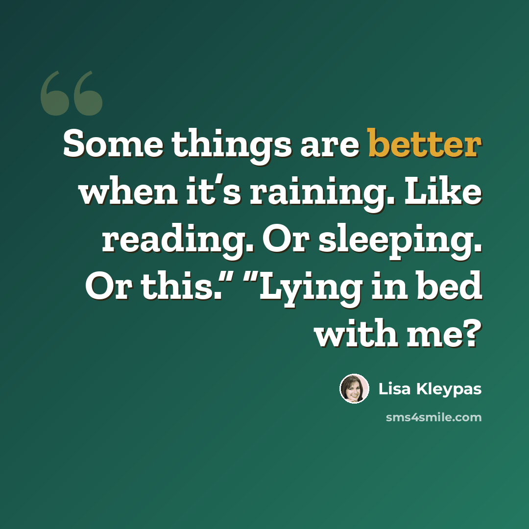 “Some things are better when it’s raining. Like reading. Or sleeping. Or this.” “Lying in bed with me?” quote by Lisa Kleypas