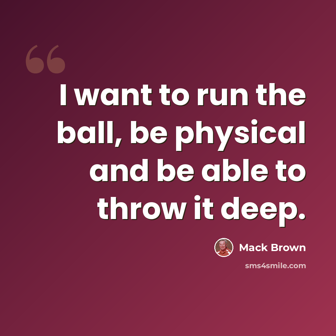 “I want to run the ball, be physical and be able to throw it deep.” quote by Mack Brown