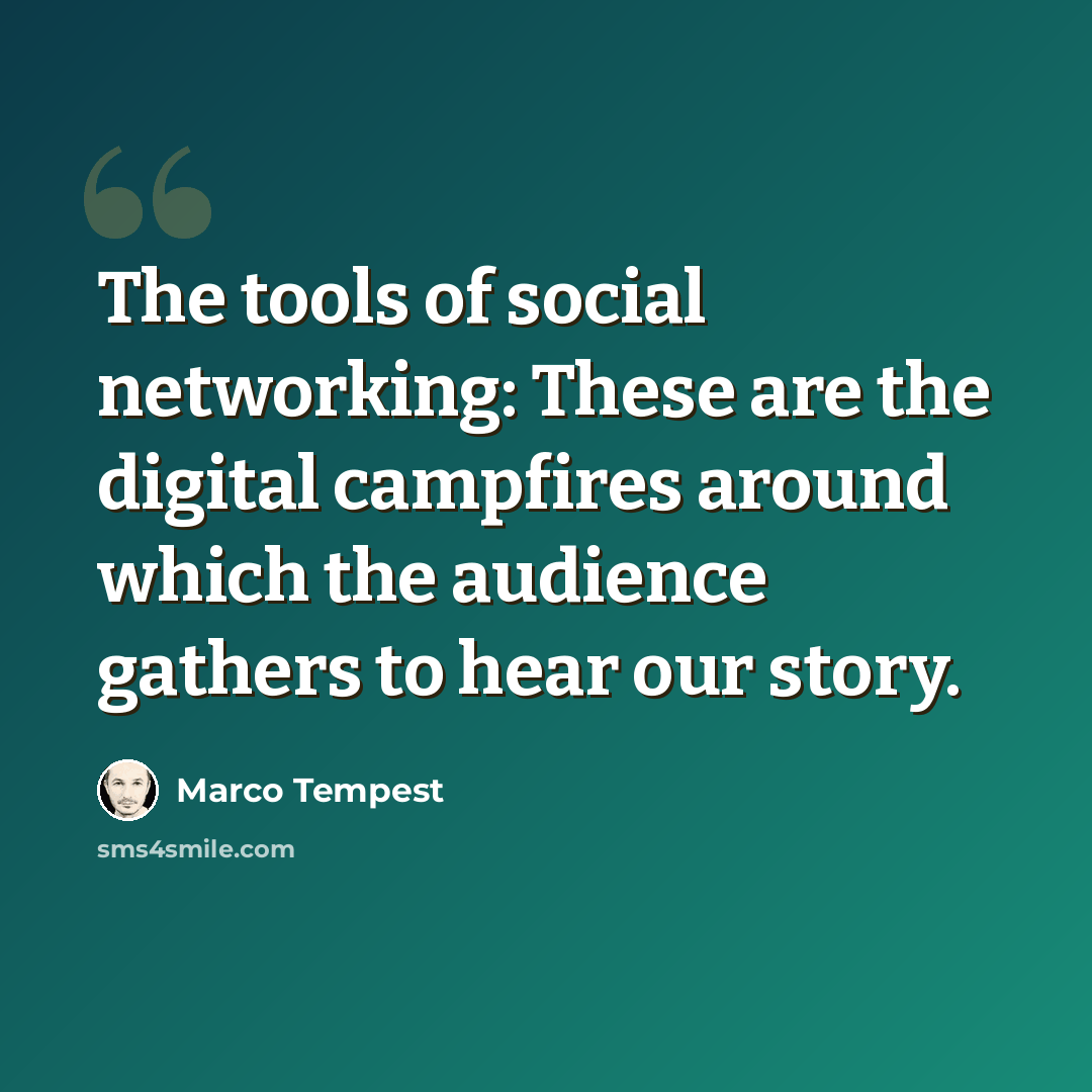 “The tools of social networking: These are the digital campfires around which the audience gathers to hear our story.” quote by Marco Tempest
