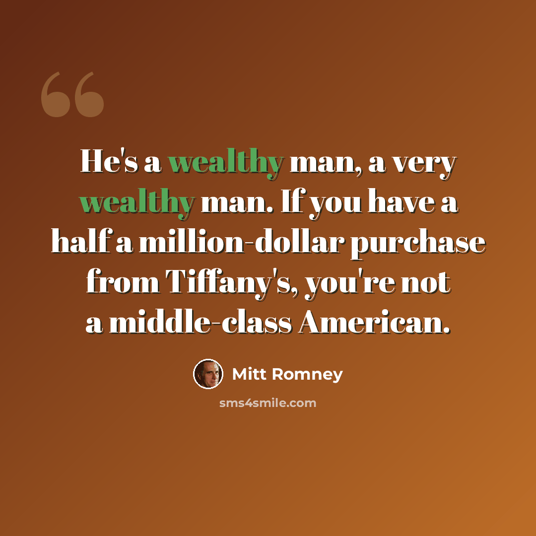 “He's a wealthy man, a very wealthy man. If you have a half a million-dollar purchase from Tiffany's, you're not a middle-class American.” quote by Mitt Romney
