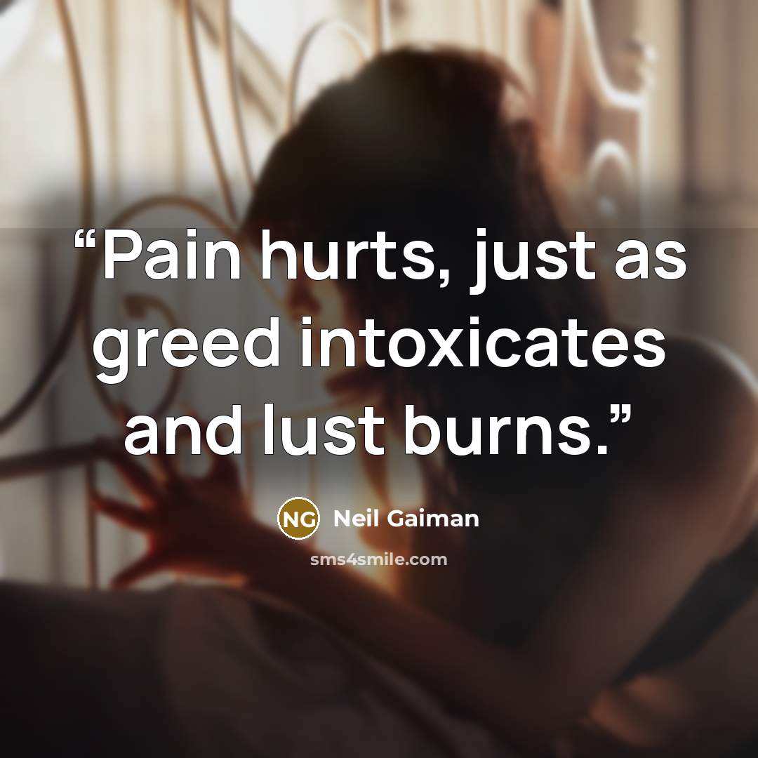 “Pain hurts, just as greed intoxicates and lust burns.” quote by Neil Gaiman