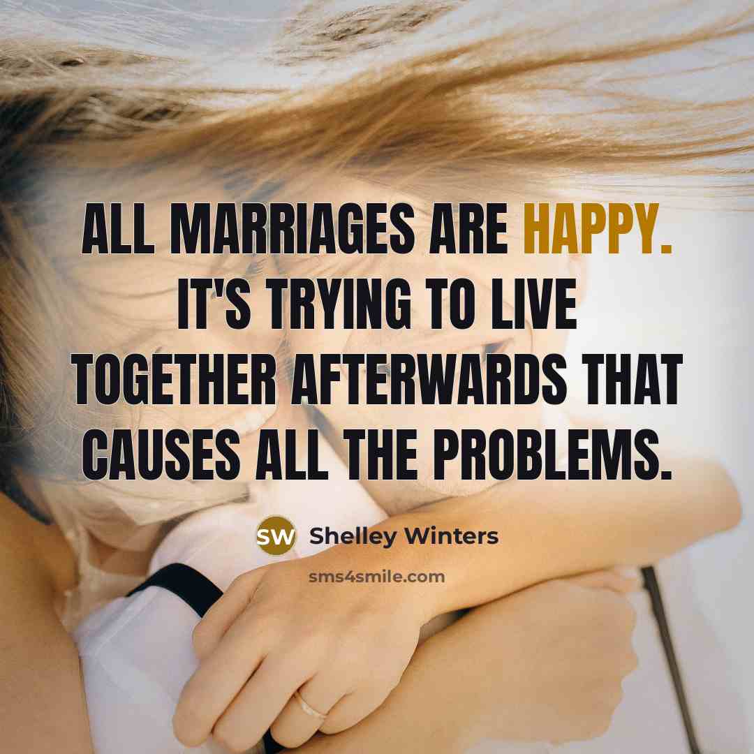 “All marriages are happy. It's trying to live together afterwards that causes all the problems.” quote by Shelley Winters