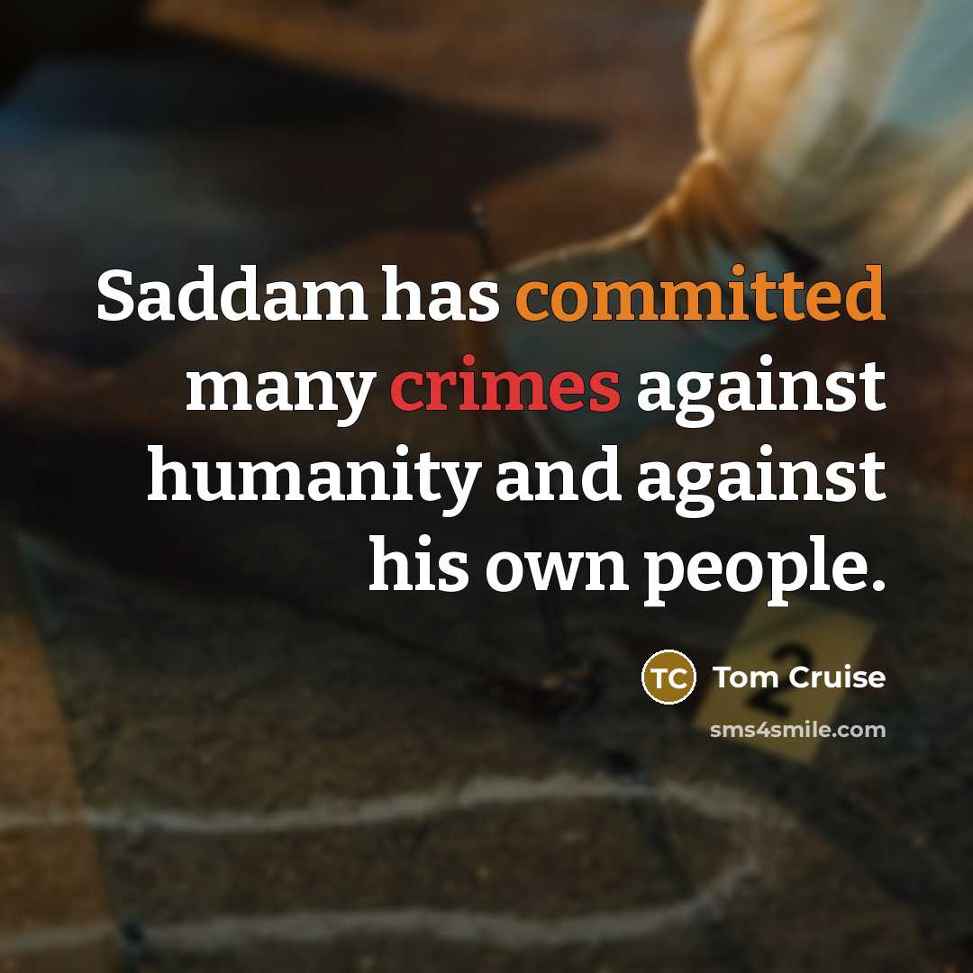 “Saddam has committed many crimes against humanity and against his own people.” quote by Tom Cruise