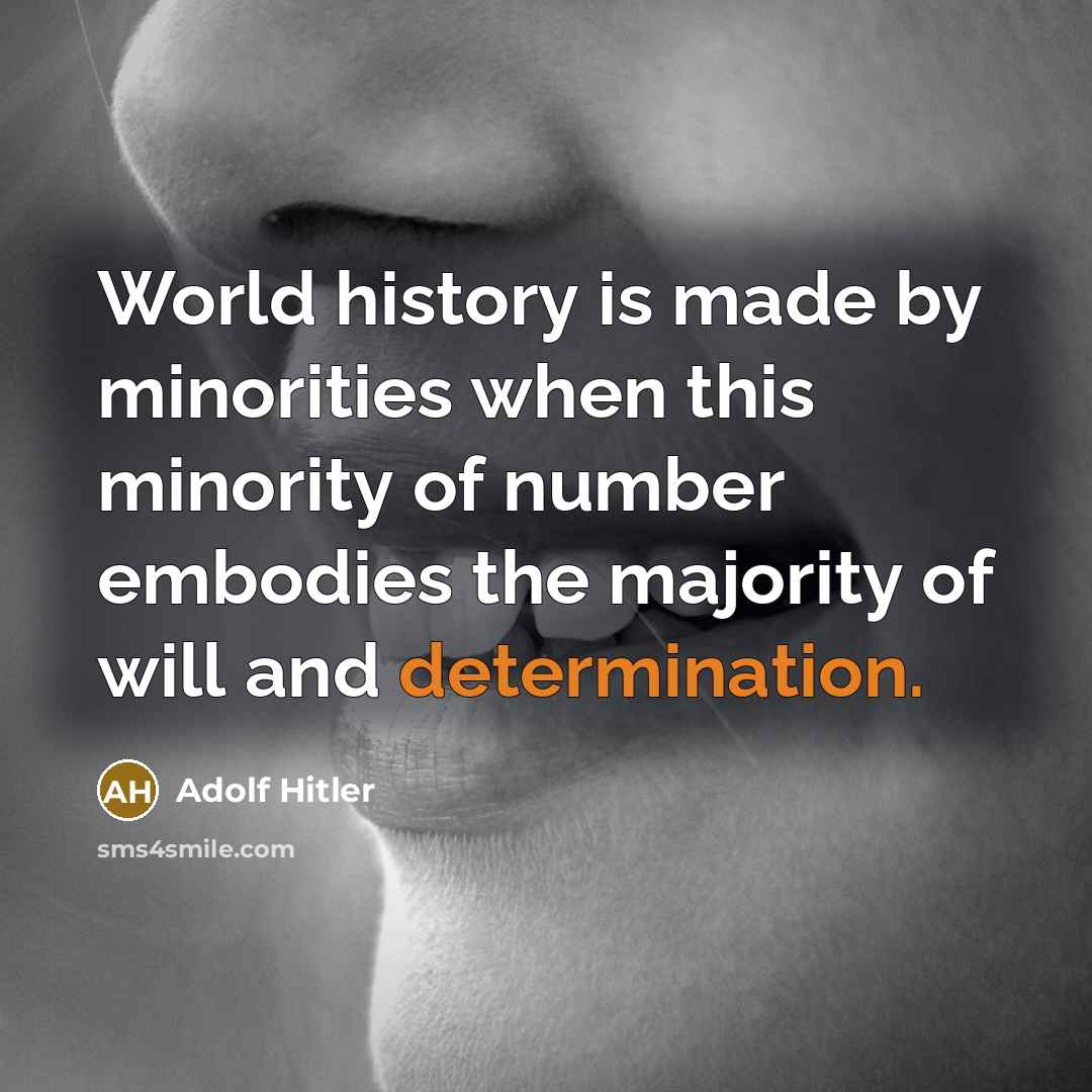“World history is made by minorities when this minority of number embodies the majority of will and determination.” quote by Adolf Hitler
