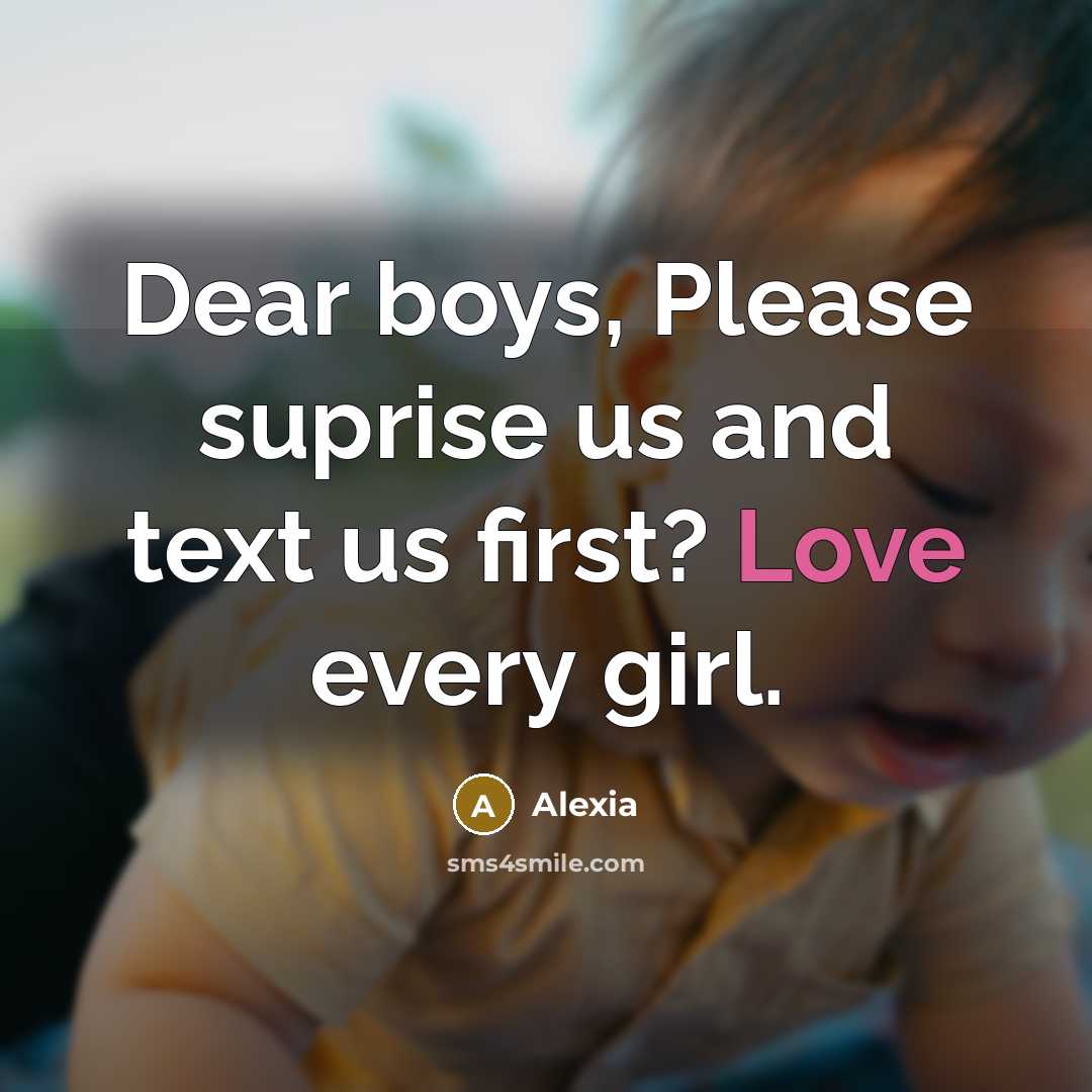 “Dear boys, Please suprise us and text us first? Love every girl.” quote by Alexia
