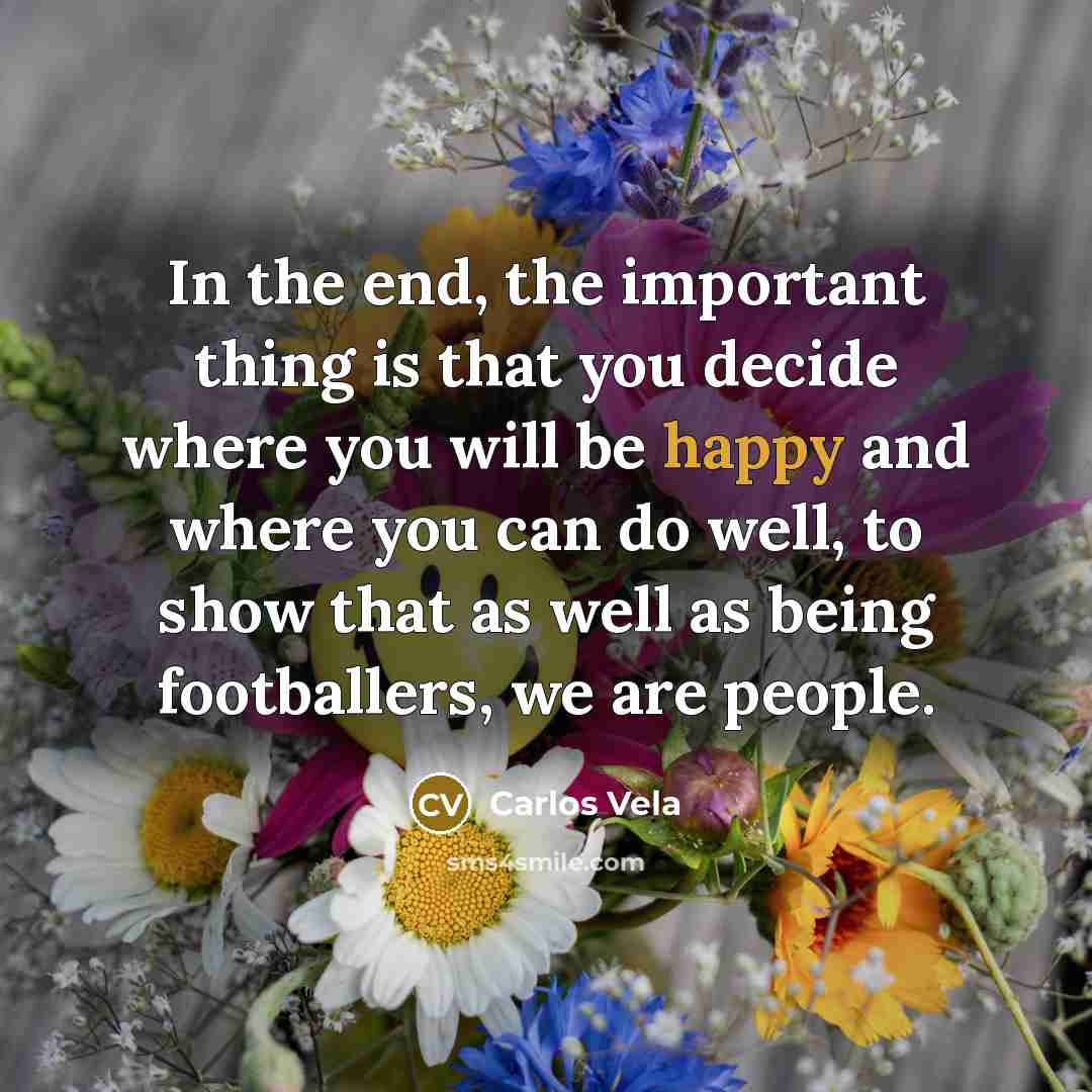“In the end, the important thing is that you decide where you will be happy and where you can do well, to show that as well as being footballers, we are people.” quote by Carlos Vela