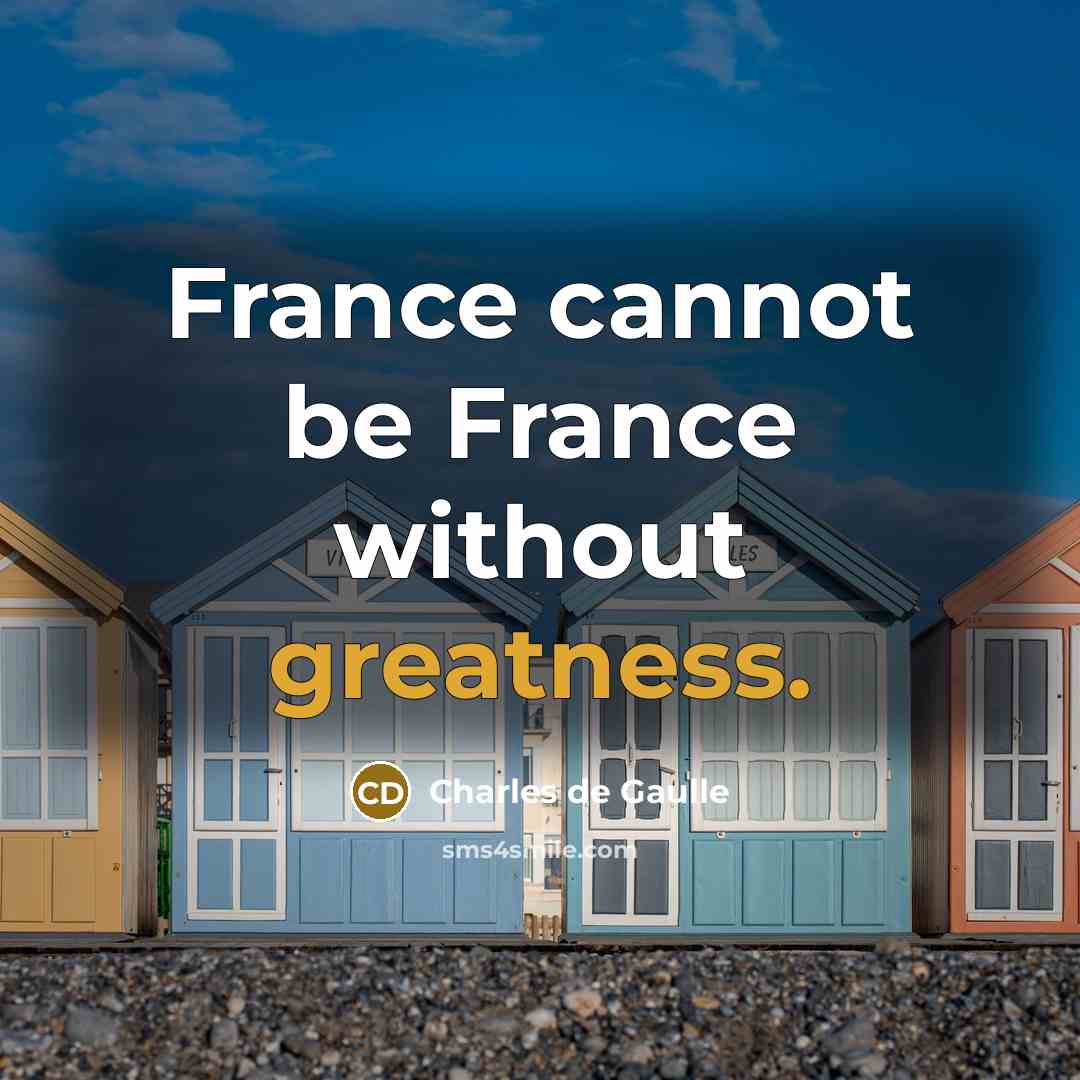 “France cannot be France without greatness.” quote by Charles de Gaulle