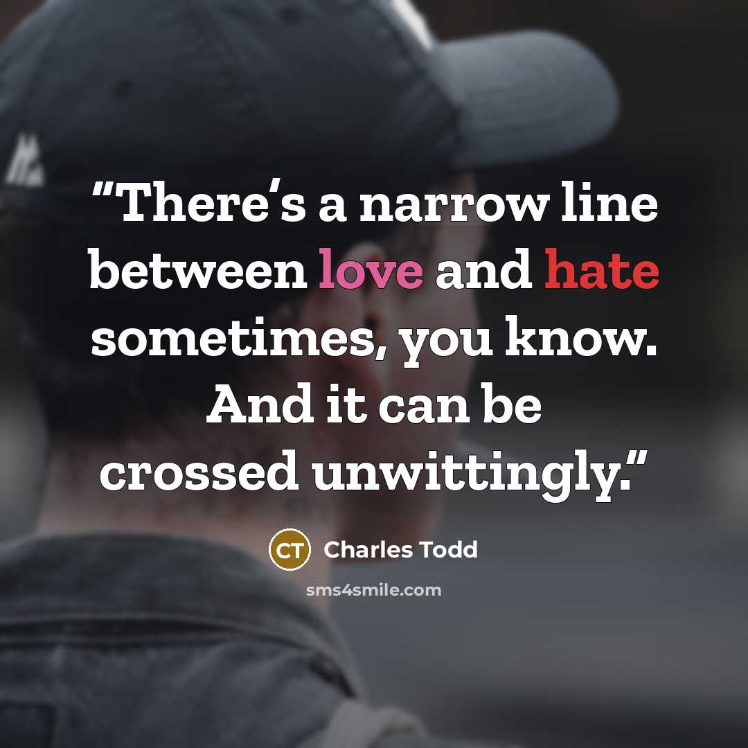 “There’s a narrow line between love and hate sometimes, you know. And it can be crossed unwittingly.” quote by Charles Todd