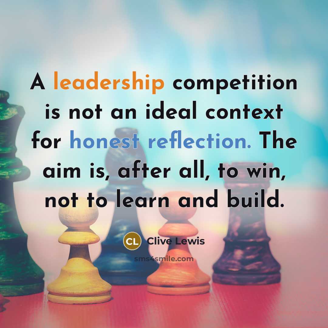 “A leadership competition is not an ideal context for honest reflection. The aim is, after all, to win, not to learn and build.” quote by Clive Lewis