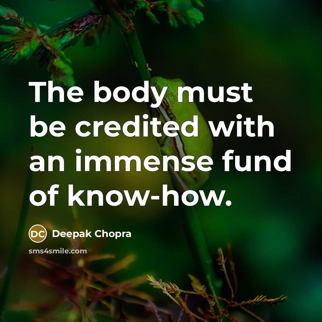 “The body must be credited with an immense fund of know-how.” quote by Deepak Chopra