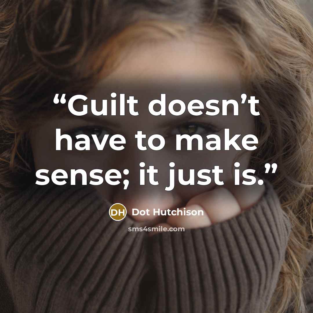 “Guilt doesn’t have to make sense; it just is.” quote by Dot Hutchison