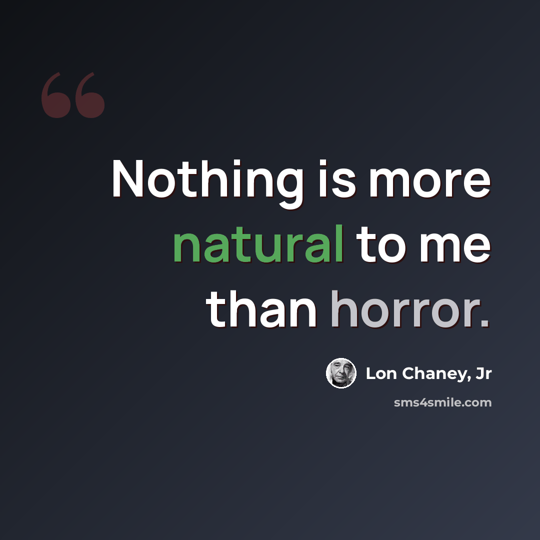 “Nothing is more natural to me than horror.” quote by Lon Chaney, Jr