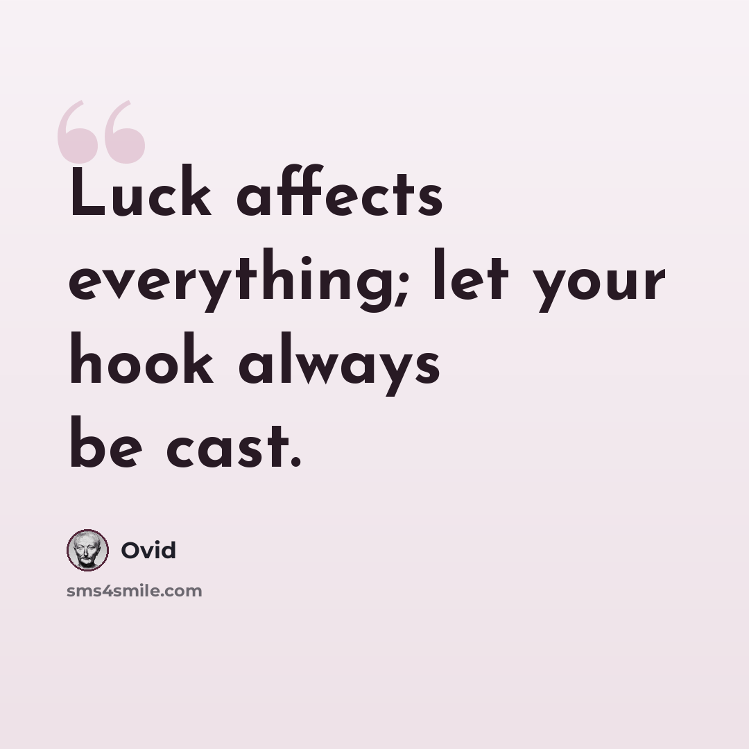 “Luck affects everything; let your hook always be cast.” quote by Ovid