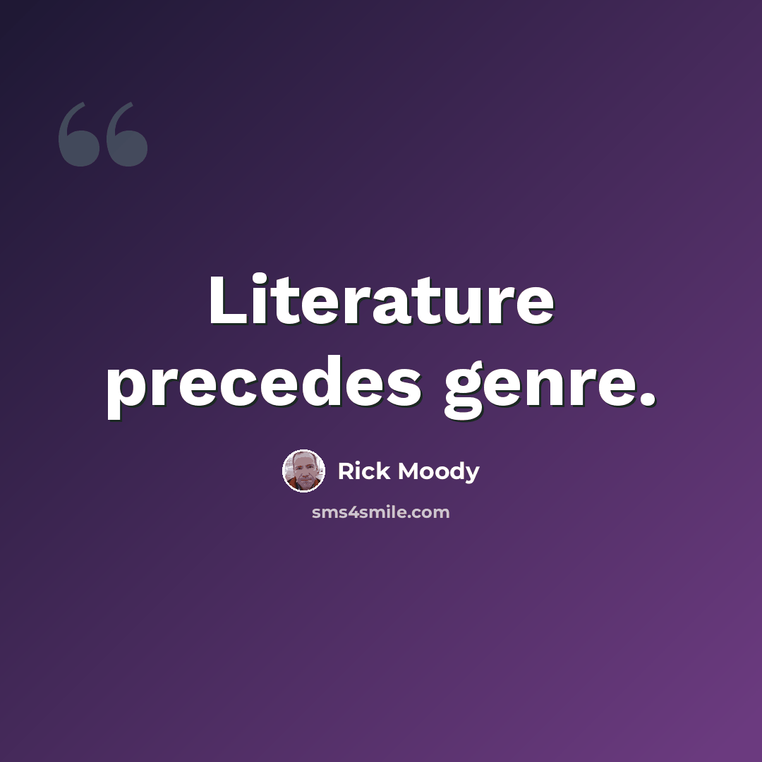 “Literature precedes genre.” quote by Rick Moody