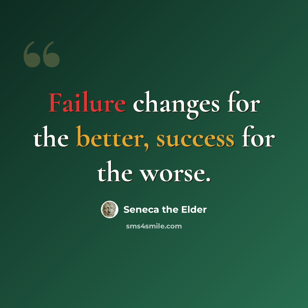 “Failure changes for the better, success for the worse.” quote by Seneca the Elder