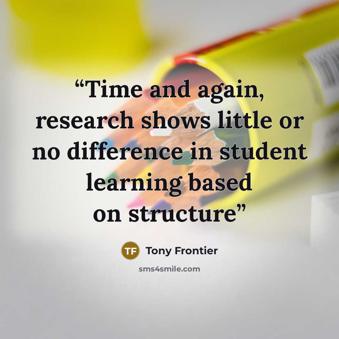 “Time and again, research shows little or no difference in student learning based on structure” quote by Tony Frontier