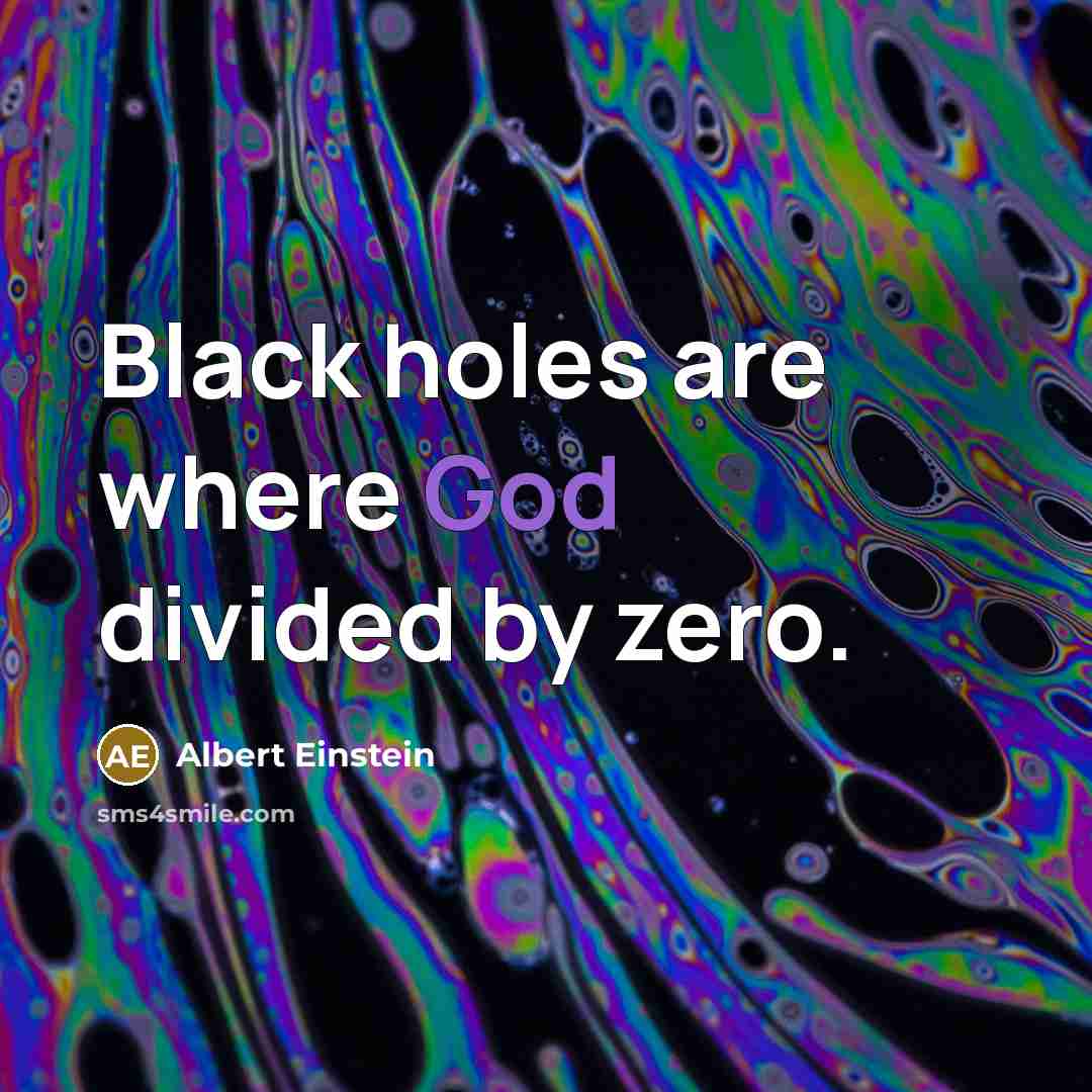 “Black holes are where God divided by zero.” quote by Albert Einstein