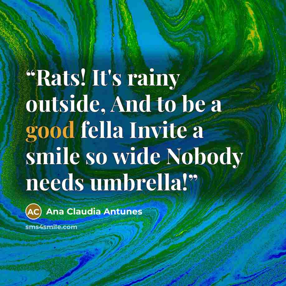 “Rats! It's rainy outside, And to be a good fella Invite a smile so wide Nobody needs umbrella!” quote by Ana Claudia Antunes