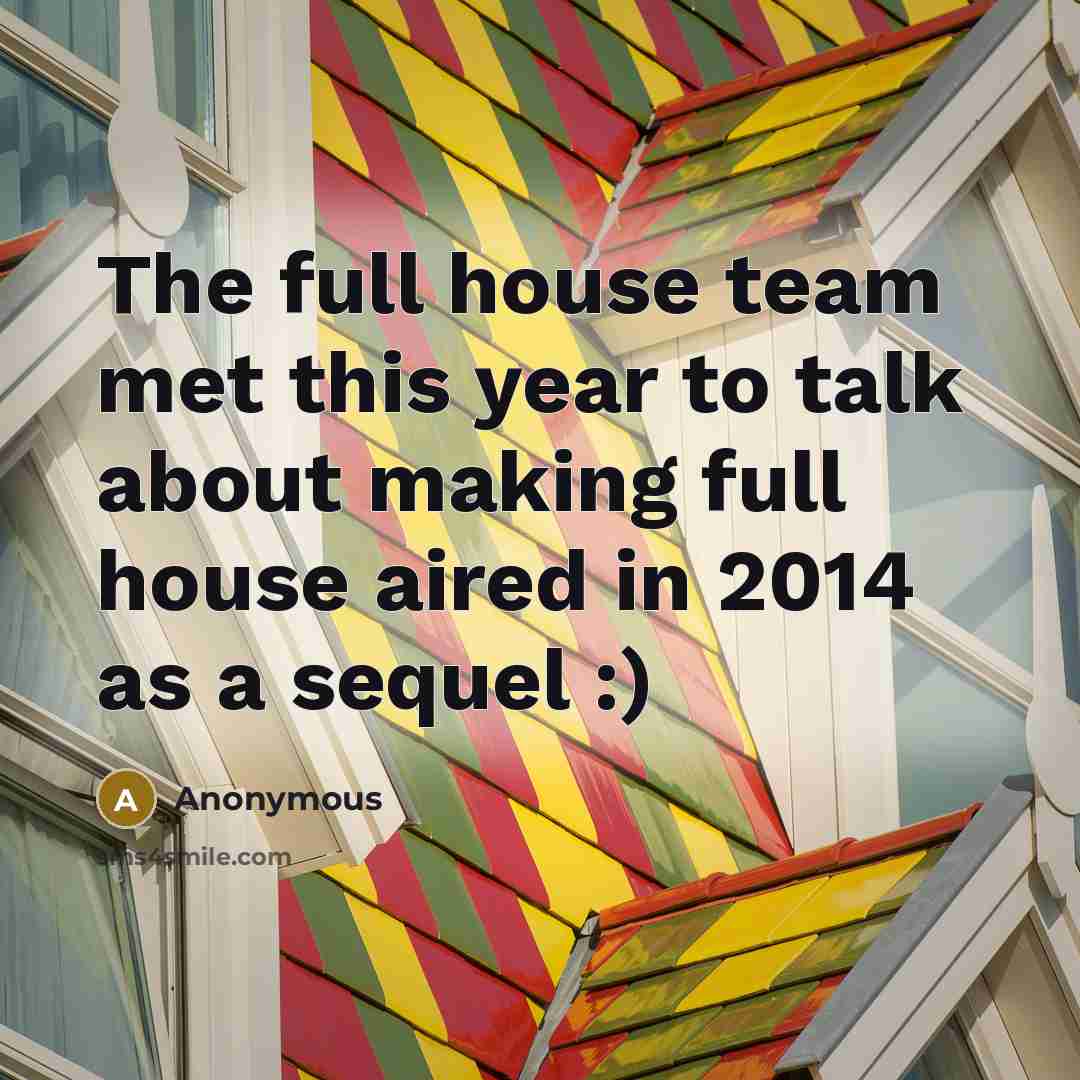 “The full house team met this year to talk about making full house aired in 2014 as a sequel :)” quote by Anonymous