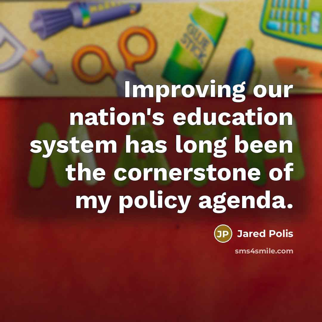 “Improving our nation's education system has long been the cornerstone of my policy agenda.” quote by Jared Polis