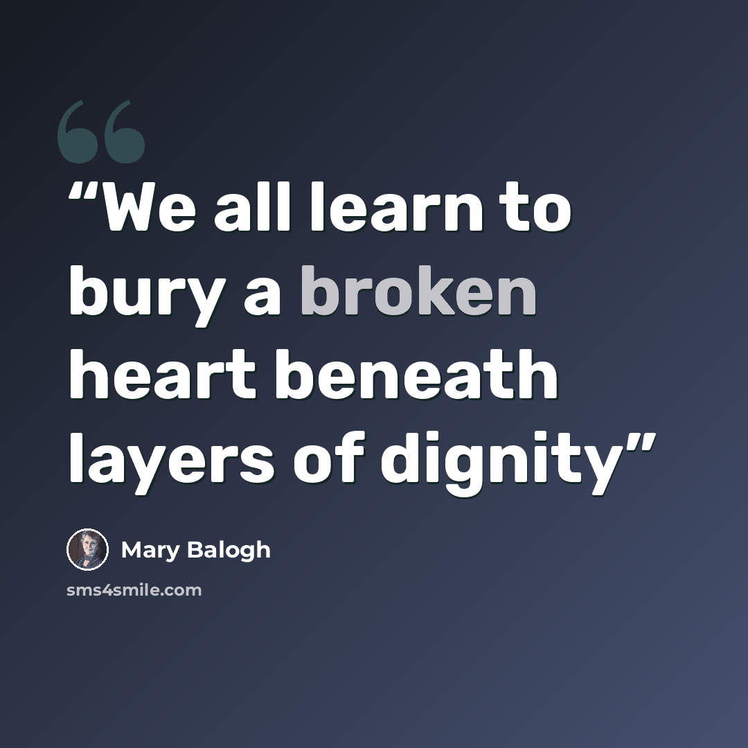 “We all learn to bury a broken heart beneath layers of dignity” quote by Mary Balogh