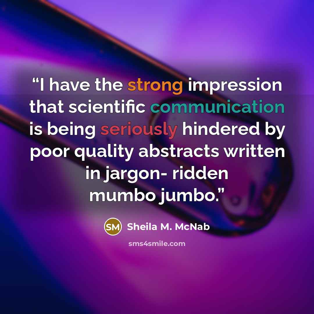 “I have the strong impression that scientific communication is being seriously hindered by poor quality abstracts written in jargon- ridden mumbo jumbo.” quote by Sheila M. McNab