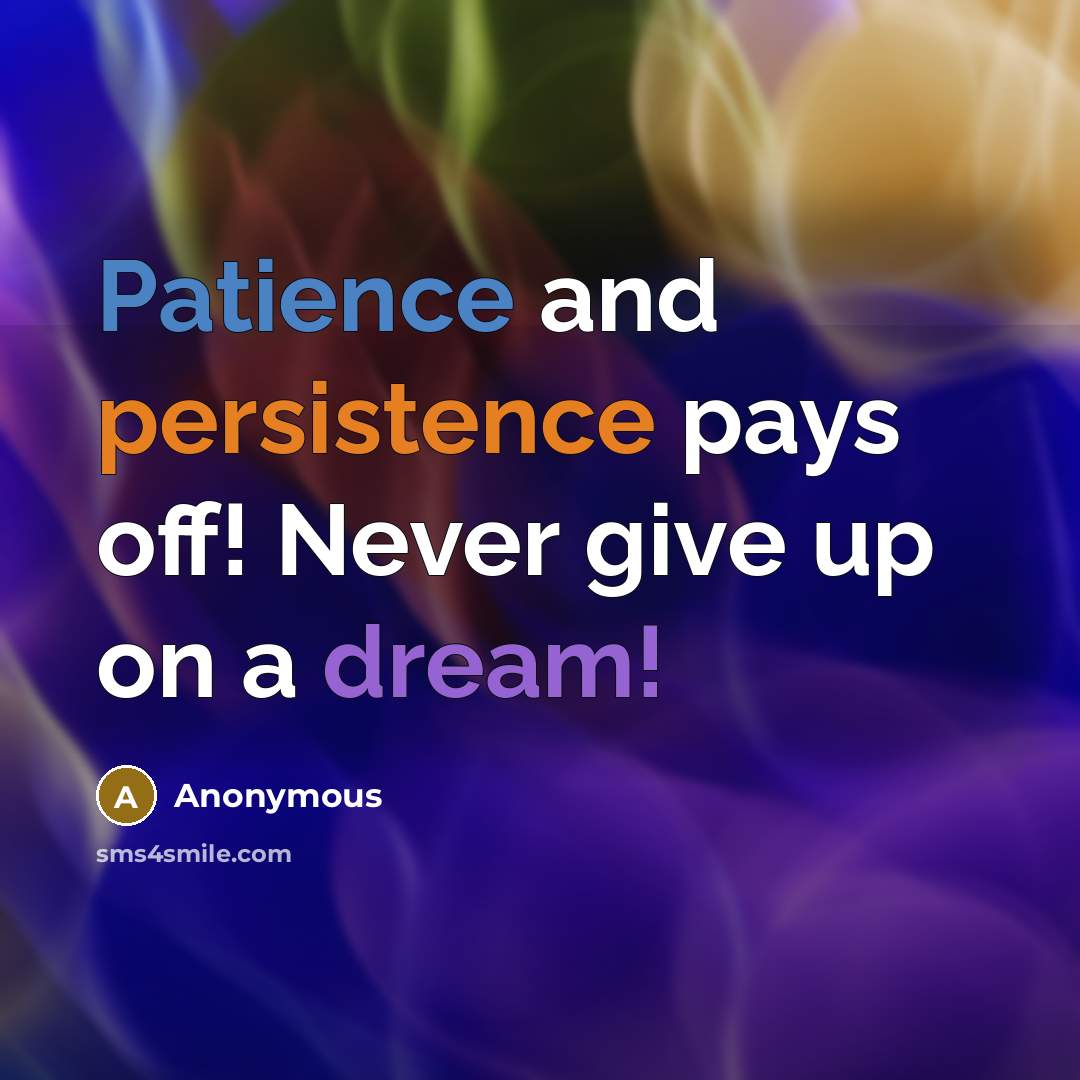 “Patience and persistence pays off! Never give up on a dream!” quote by Anonymous