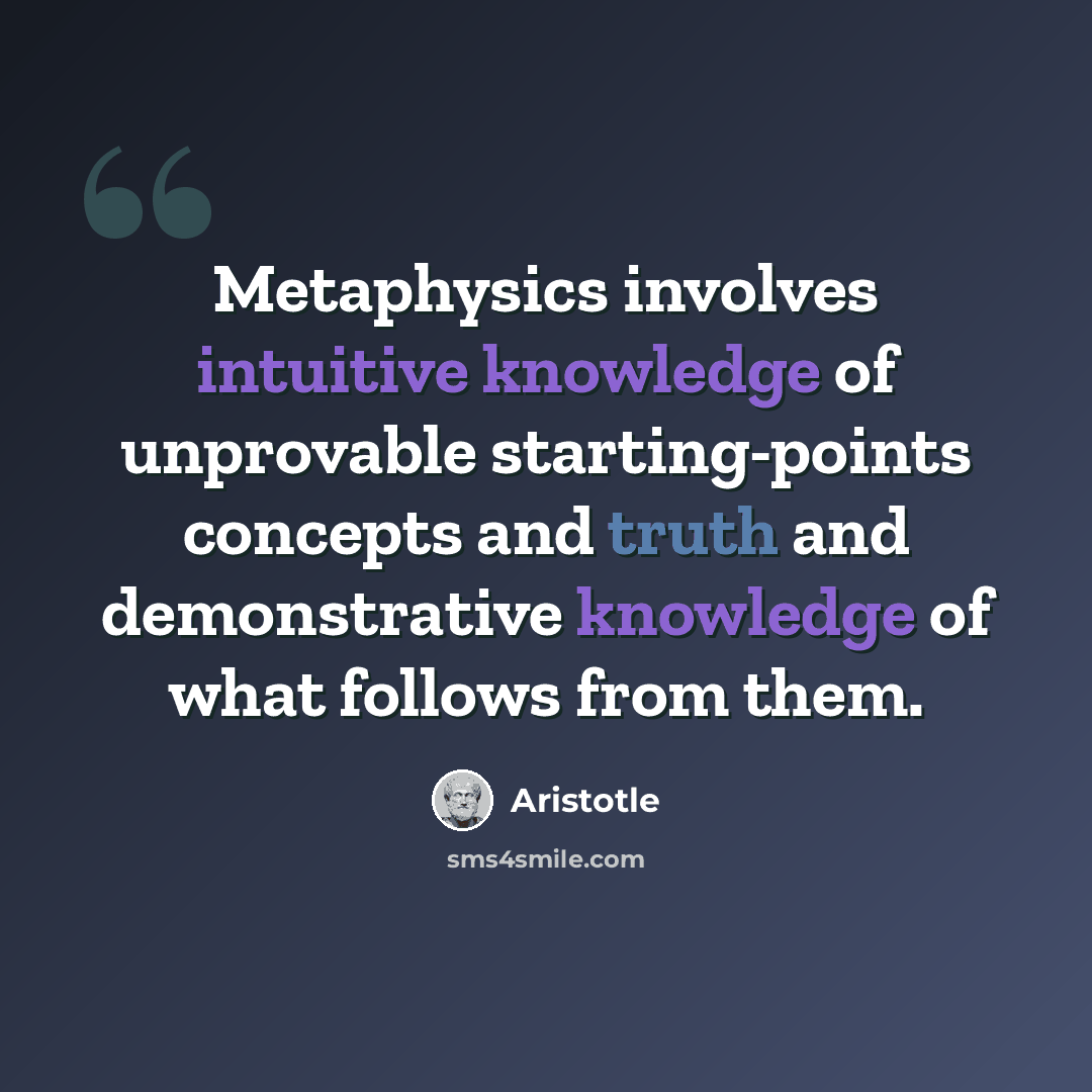 “Metaphysics involves intuitive knowledge of unprovable starting-points concepts and truth and demonstrative knowledge of what follows from them.” quote by Aristotle