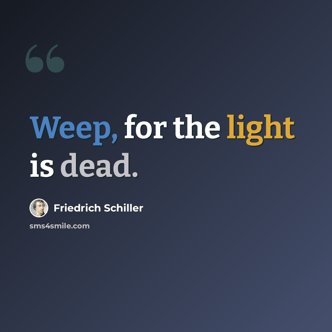 “Weep, for the light is dead.” quote by Friedrich Schiller