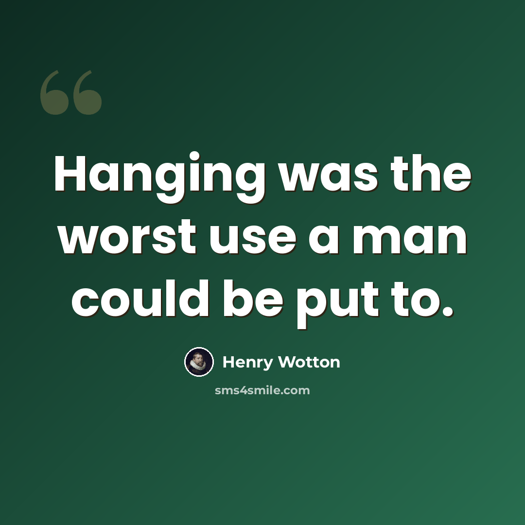 “Hanging was the worst use a man could be put to.” quote by Henry Wotton