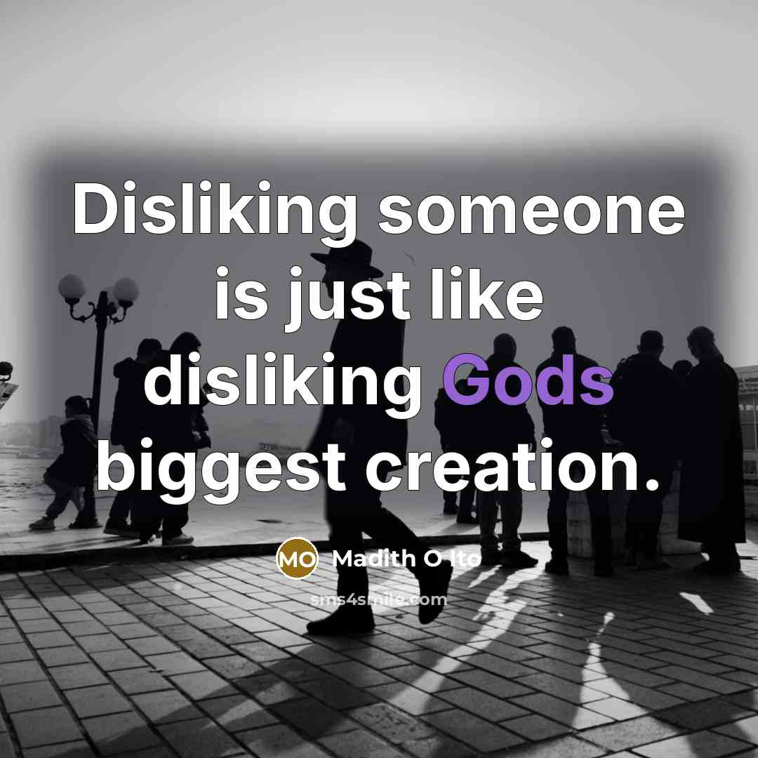 “Disliking someone is just like disliking Gods biggest creation.” quote by Madith O Ito