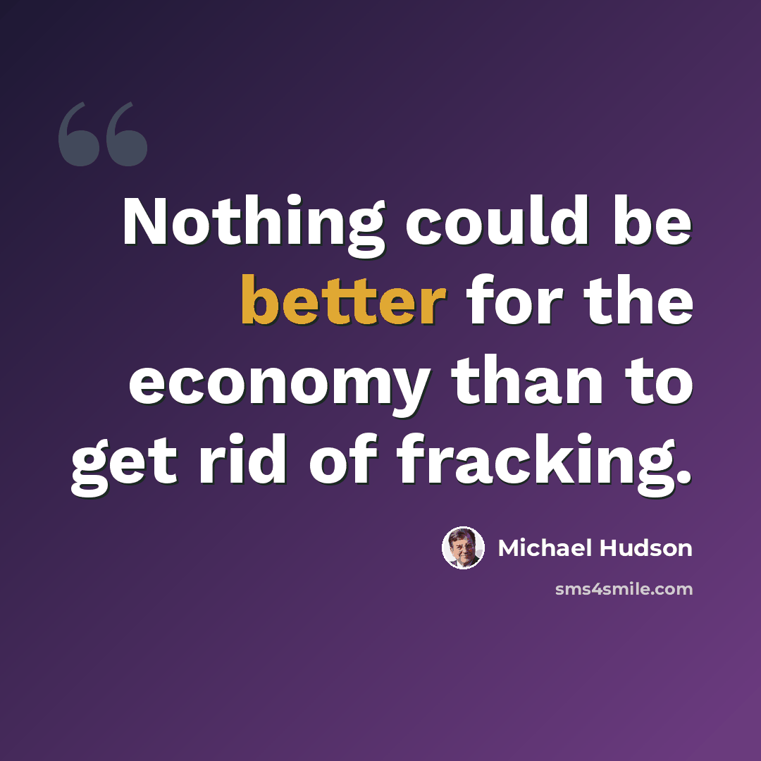 “Nothing could be better for the economy than to get rid of fracking.” quote by Michael Hudson