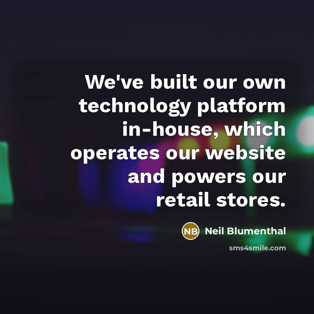 “We've built our own technology platform in-house, which operates our website and powers our retail stores.” quote by Neil Blumenthal
