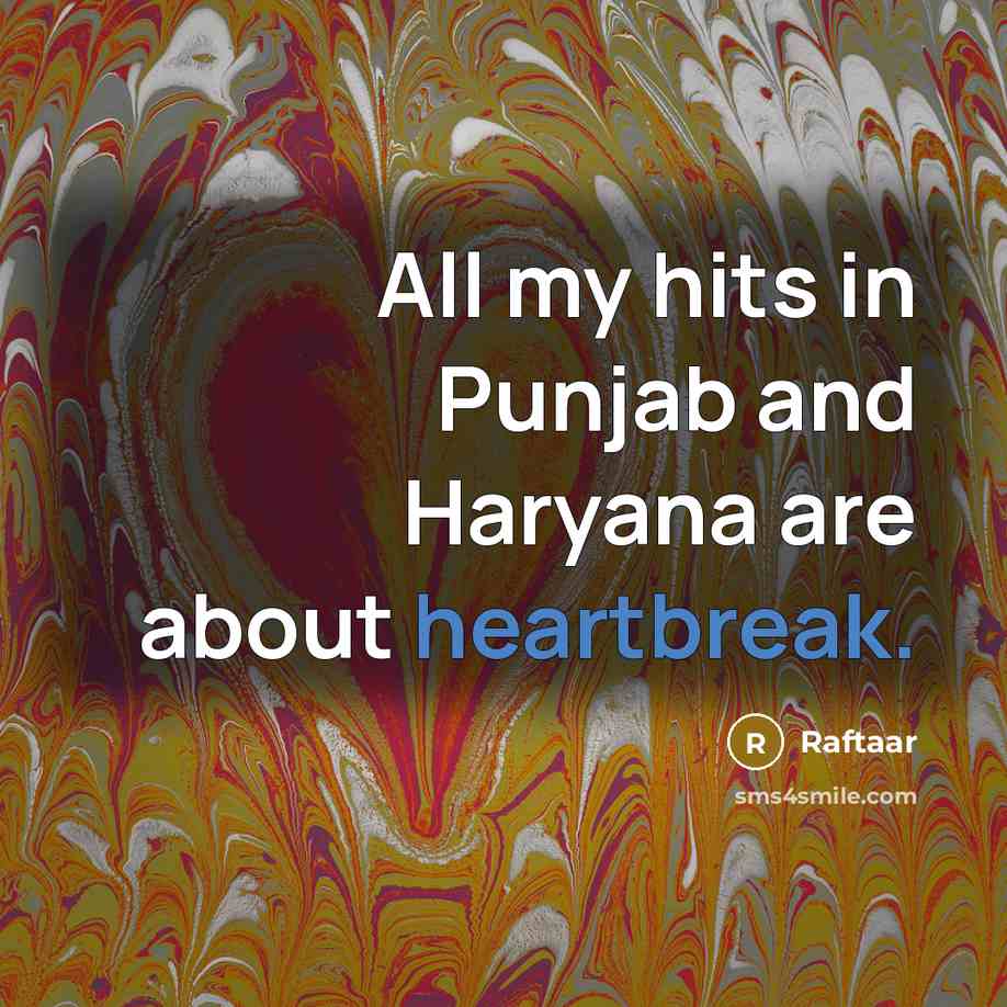 “All my hits in Punjab and Haryana are about heartbreak.” quote by Raftaar
