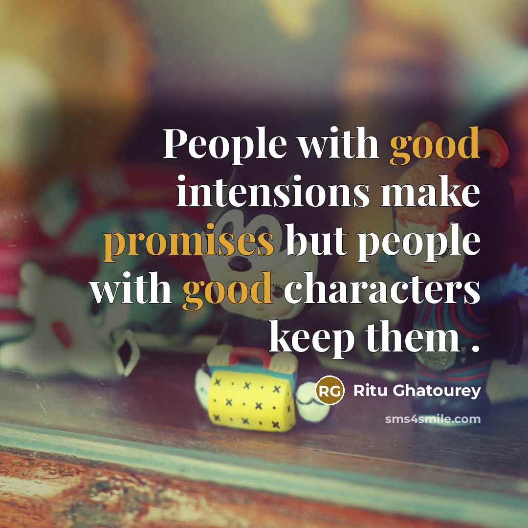 “People with good intensions make promises but people with good characters keep them .” quote by Ritu Ghatourey