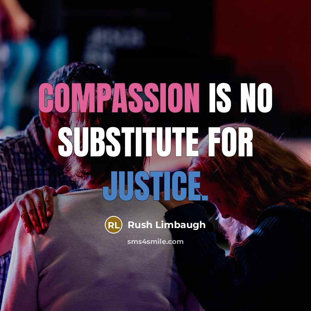 “Compassion is no substitute for justice.” quote by Rush Limbaugh