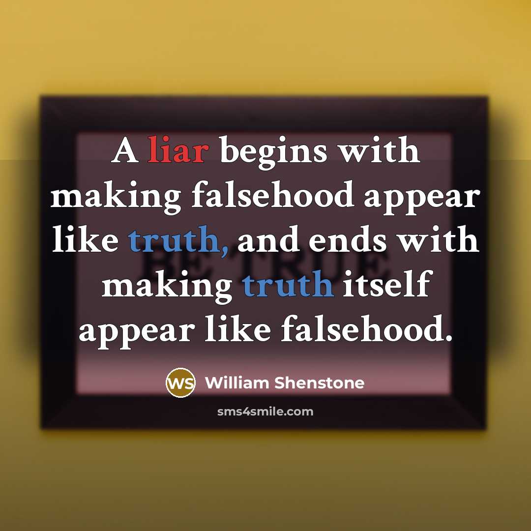 “A liar begins with making falsehood appear like truth, and ends with making truth itself appear like falsehood.” quote by William Shenstone