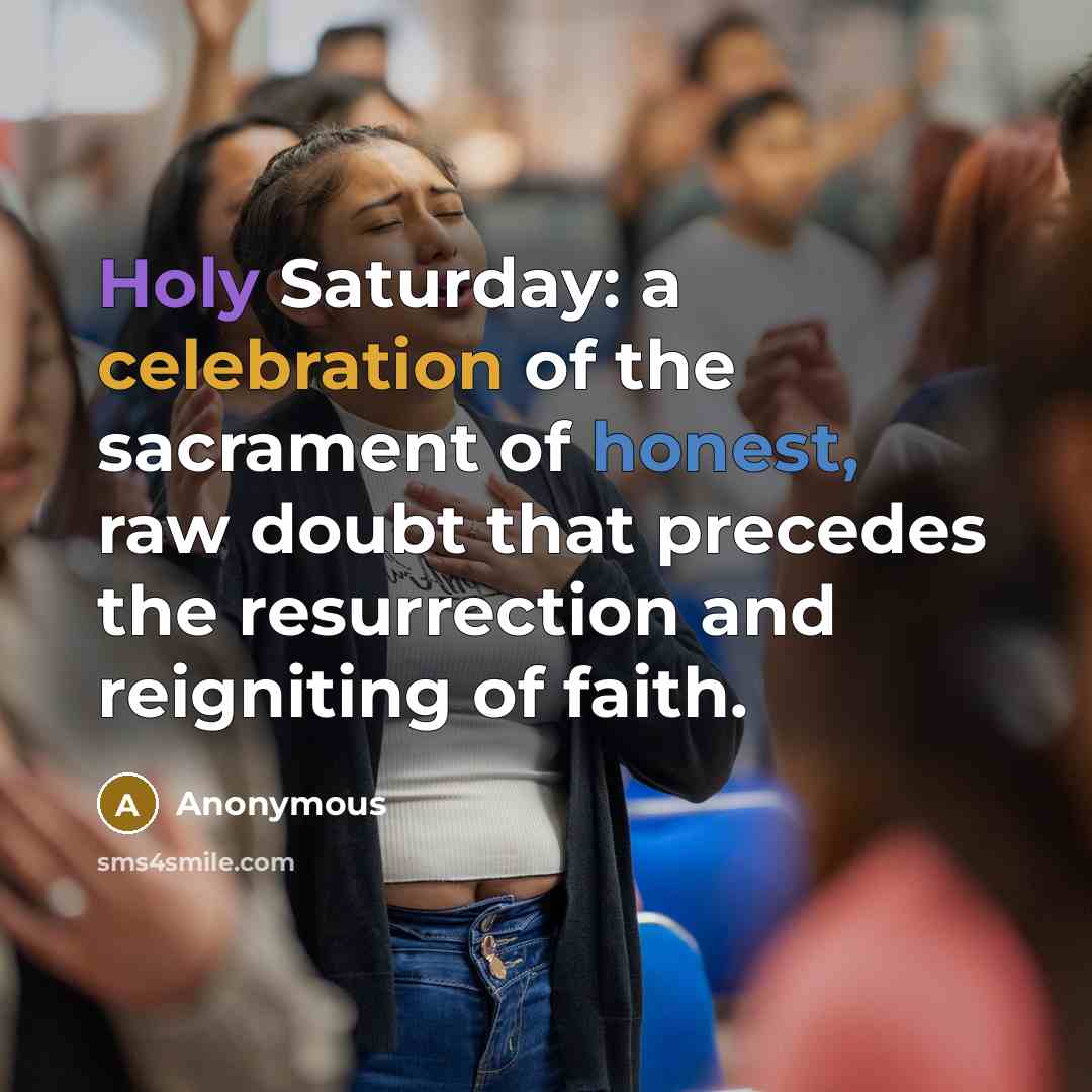“Holy Saturday: a celebration of the sacrament of honest, raw doubt that precedes the resurrection and reigniting of faith.” quote by Anonymous