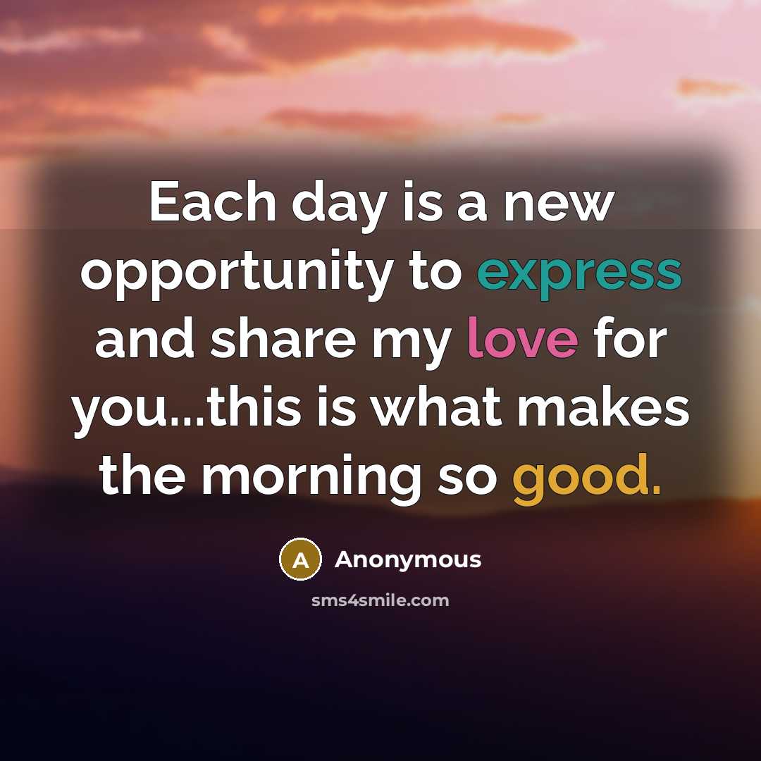 “Each day is a new opportunity to express and share my love for you...this is what makes the morning so good.” quote by Anonymous