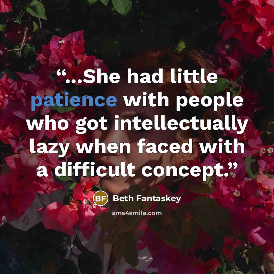 “...She had little patience with people who got intellectually lazy when faced with a difficult concept.” quote by Beth Fantaskey