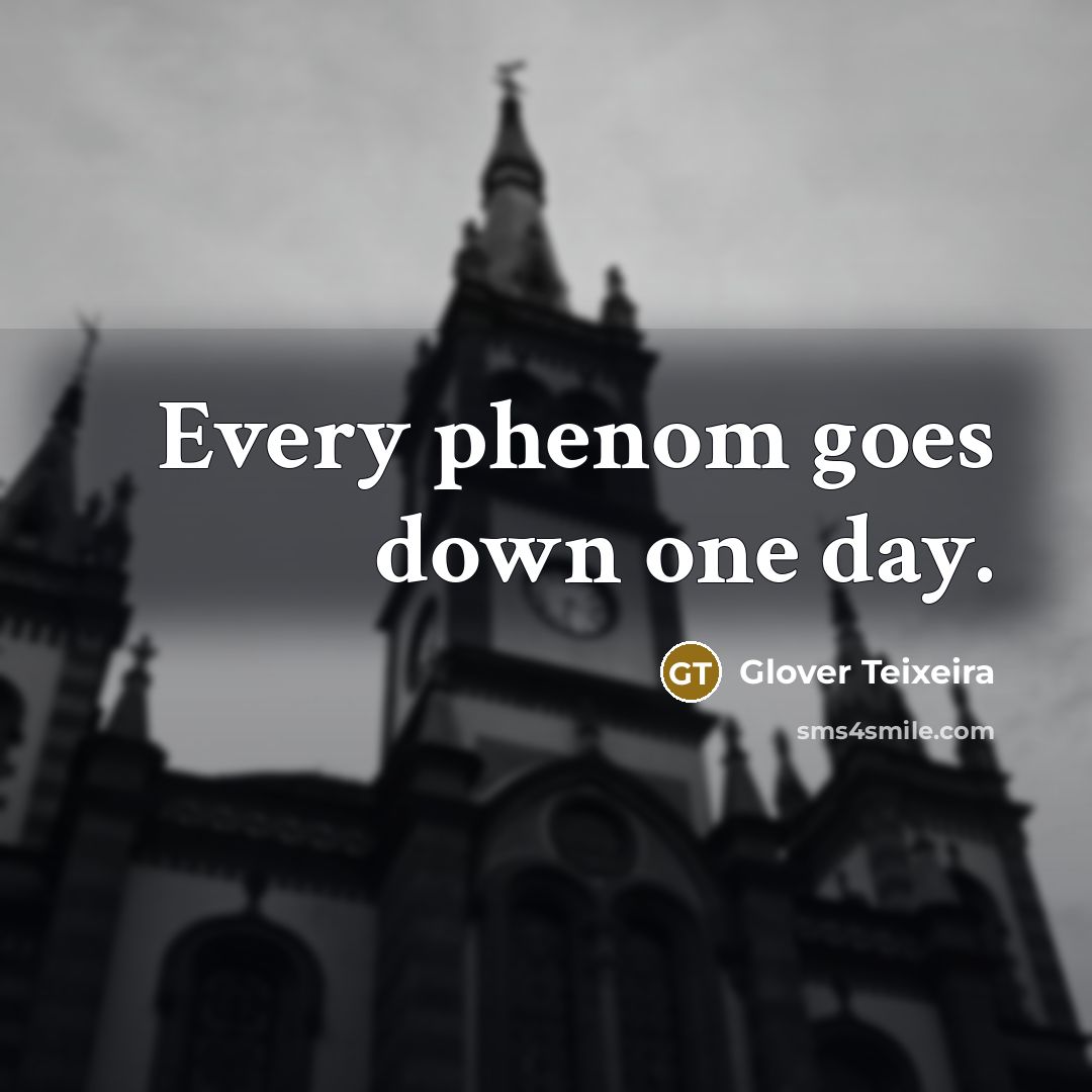 “Every phenom goes down one day.” quote by Glover Teixeira