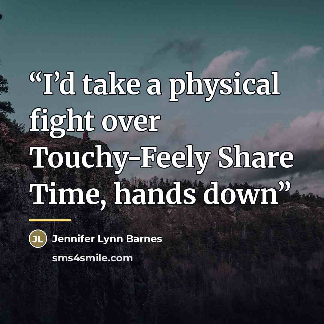 “I’d take a physical fight over Touchy-Feely Share Time, hands down” quote by Jennifer Lynn Barnes