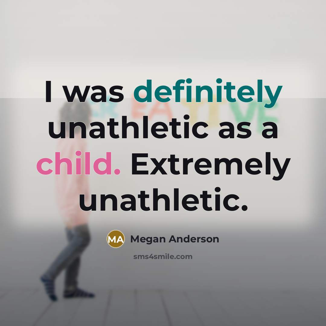 “I was definitely unathletic as a child. Extremely unathletic.” quote by Megan Anderson