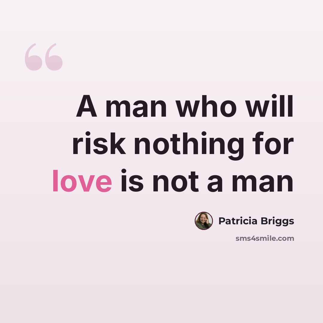 “A man who will risk nothing for love is not a man” quote by Patricia Briggs