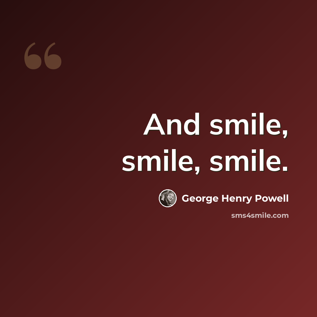 “And smile, smile, smile.” quote by George Henry Powell
